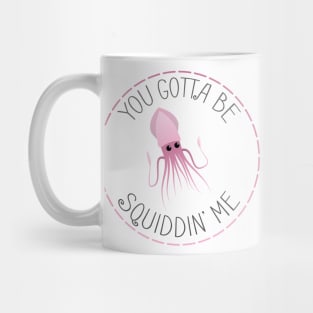 You Gotta be Squiddin' Me Mug